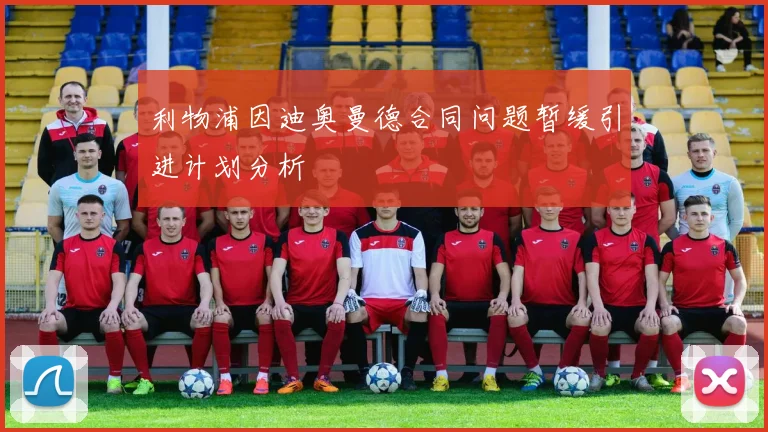 利物浦因迪奥曼德合同问题暂缓引进计划分析