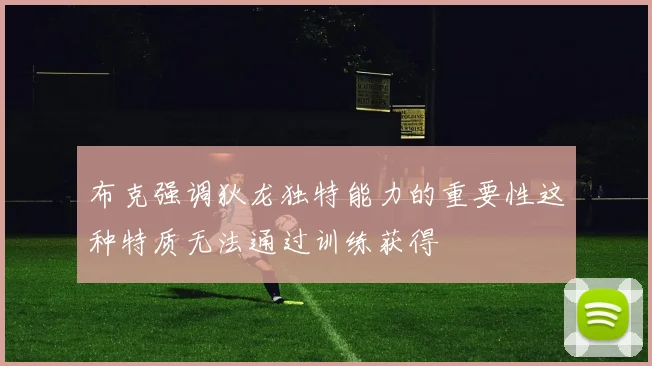布克强调狄龙独特能力的重要性这种特质无法通过训练获得