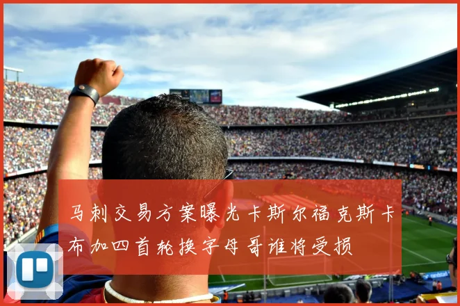 马刺交易方案曝光卡斯尔福克斯卡布加四首轮换字母哥谁将受损
