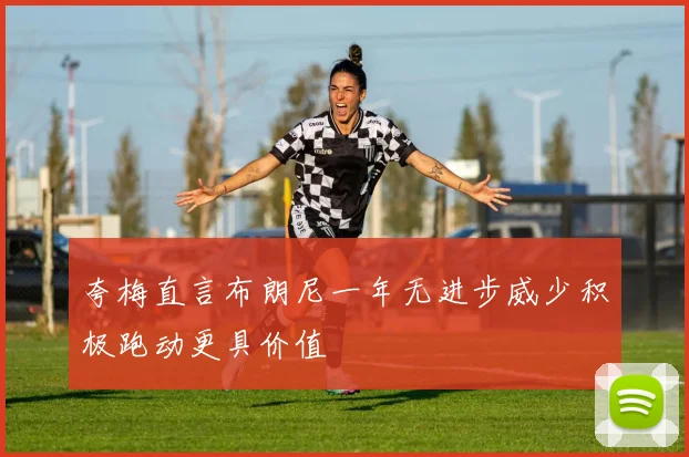 夸梅直言布朗尼一年无进步威少积极跑动更具价值