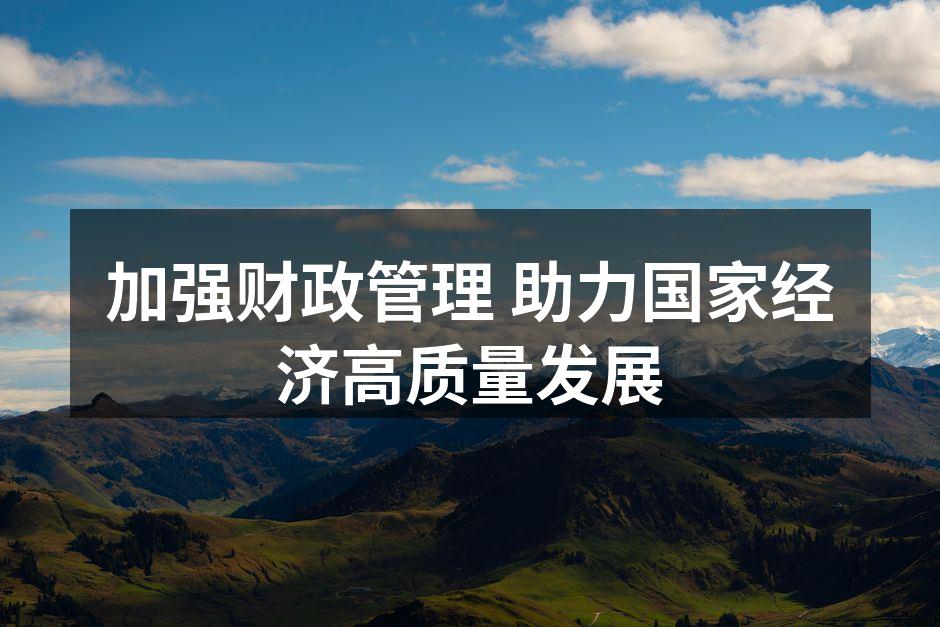 加强财政管理 助力国家经济高质量发展